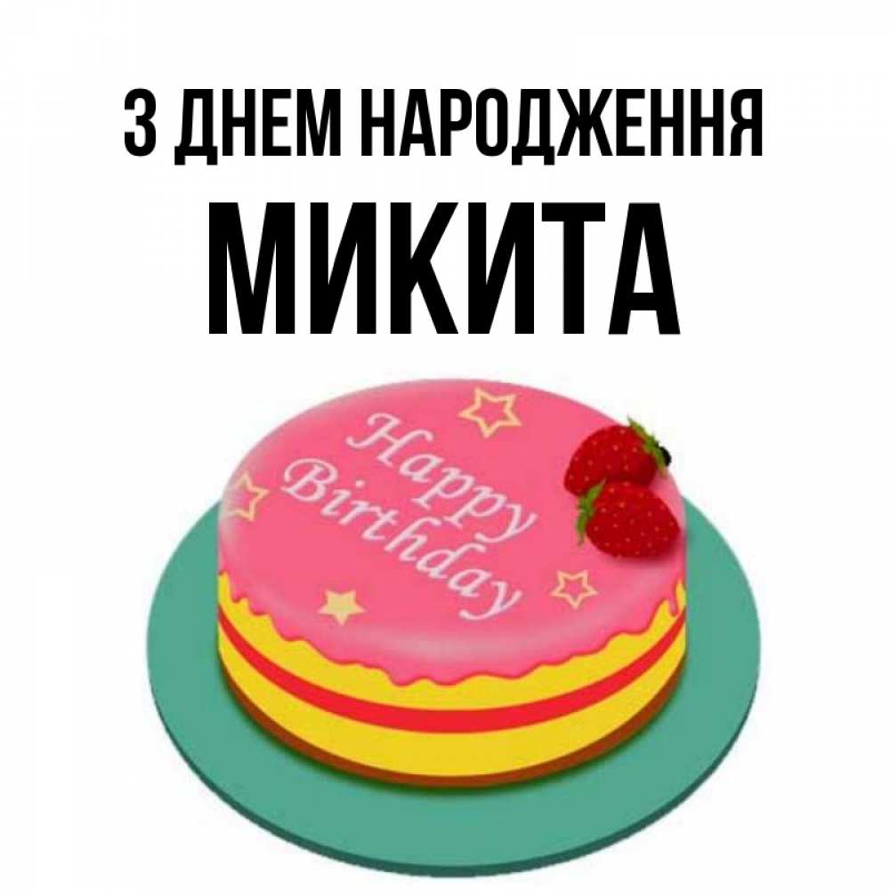 Открытка на каждый день з підписом, Микита З Днем народження торт, клубника, днюха Прикольна листівка з побажанням онлайн скачати безкоштовно 