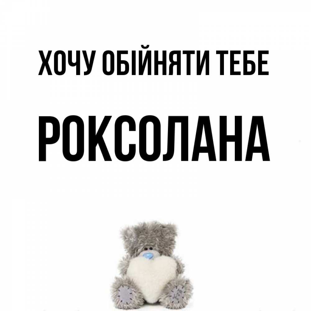 Открытка на каждый день з підписом, Роксолана Хочу обійняти тебе медвежонок с сердечком белого цвета Прикольна листівка з побажанням онлайн скачати безкоштовно 