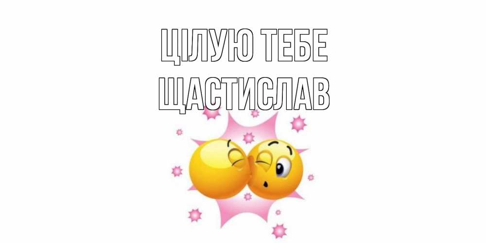 Открытка на каждый день з підписом, Щастислав Цілую тебе поцелуй Прикольна листівка з побажанням онлайн скачати безкоштовно 