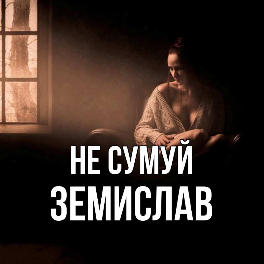 Открытка на каждый день з підписом, Земислав Не сумуй сидя у окна Прикольна листівка з побажанням онлайн скачати безкоштовно 