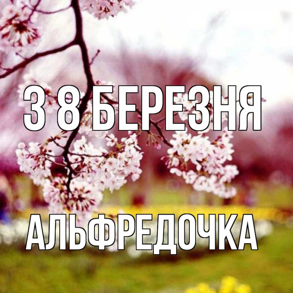 Открытка на каждый день з підписом, Альфредочка З 8 БЕРЕЗНЯ яблоня Прикольна листівка з побажанням онлайн скачати безкоштовно 
