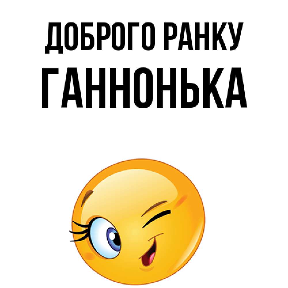 Открытка на каждый день з підписом, Ганнонька Доброго ранку хорошее настроение Прикольна листівка з побажанням онлайн скачати безкоштовно 