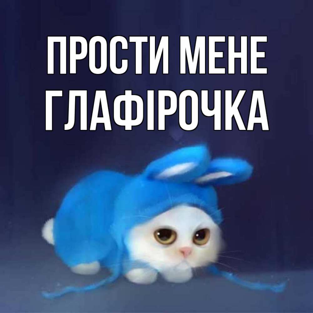 Открытка на каждый день з підписом, Глафірочка Прости мене невинный котозай просит прощения Прикольна листівка з побажанням онлайн скачати безкоштовно 