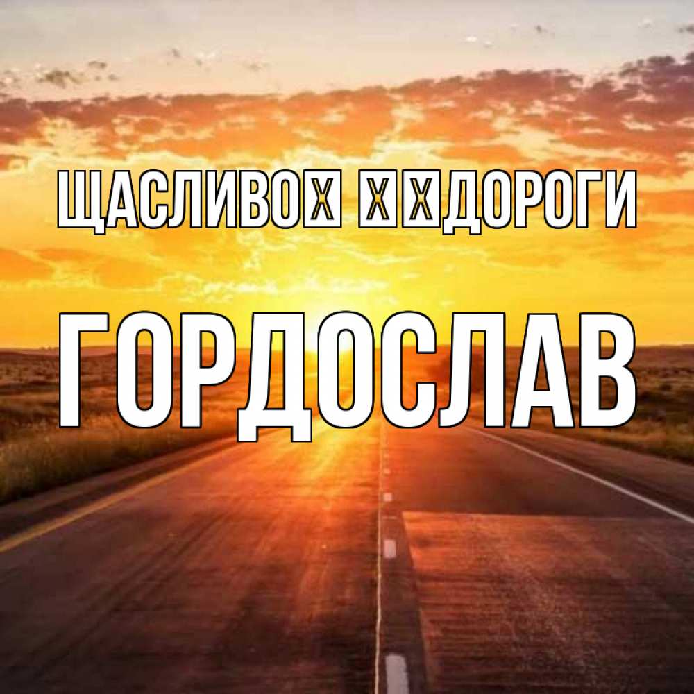 Открытка на каждый день з підписом, Гордослав Щасливої ​​дороги солнечный свет, закат Прикольна листівка з побажанням онлайн скачати безкоштовно 