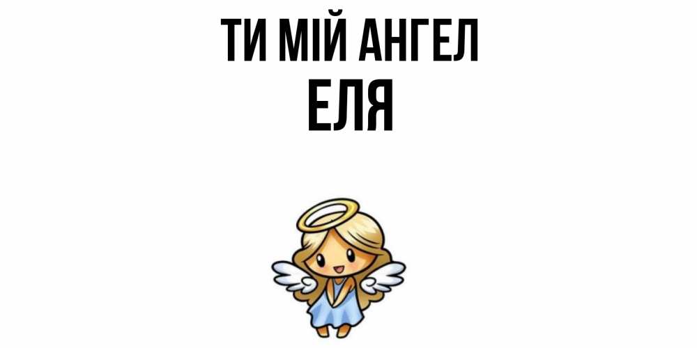 Открытка на каждый день з підписом, Еля Ти мій ангел ангел Прикольна листівка з побажанням онлайн скачати безкоштовно 