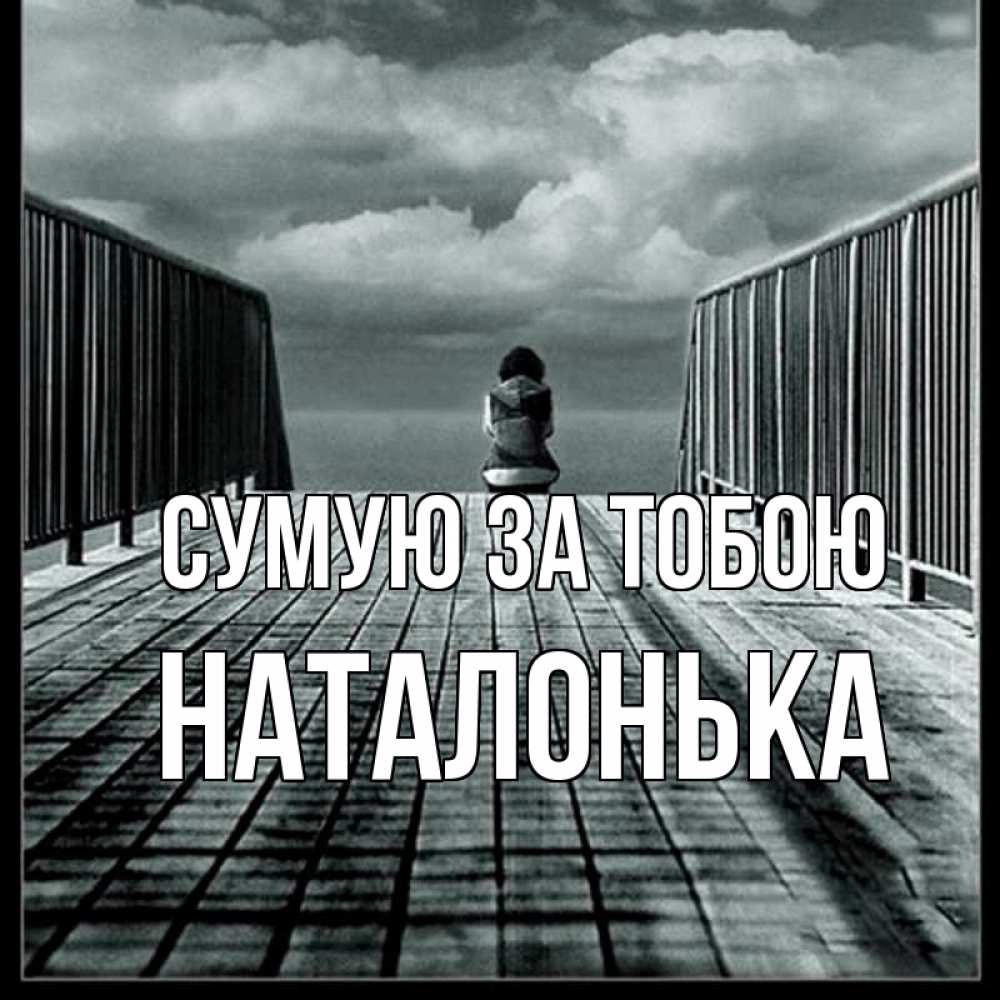 Открытка на каждый день з підписом, Наталонька Сумую за тобою грусть 2 Прикольна листівка з побажанням онлайн скачати безкоштовно 