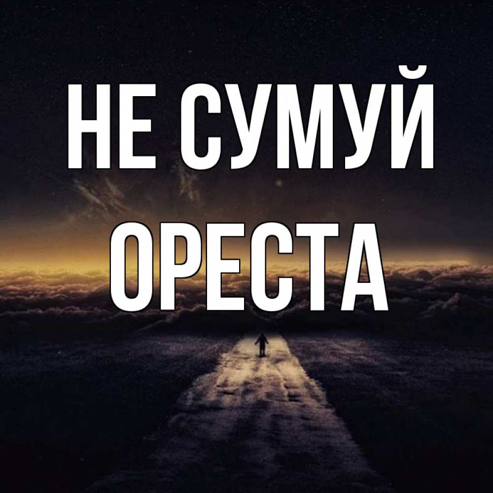 Открытка на каждый день з підписом, Ореста Не сумуй дорога в никуда Прикольна листівка з побажанням онлайн скачати безкоштовно 