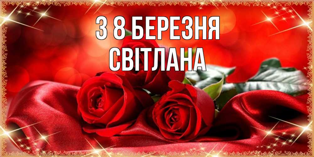 Открытка на каждый день з підписом, Світлана З 8 БЕРЕЗНЯ открытка красного цвета с розами на 8 марта Прикольна листівка з побажанням онлайн скачати безкоштовно 