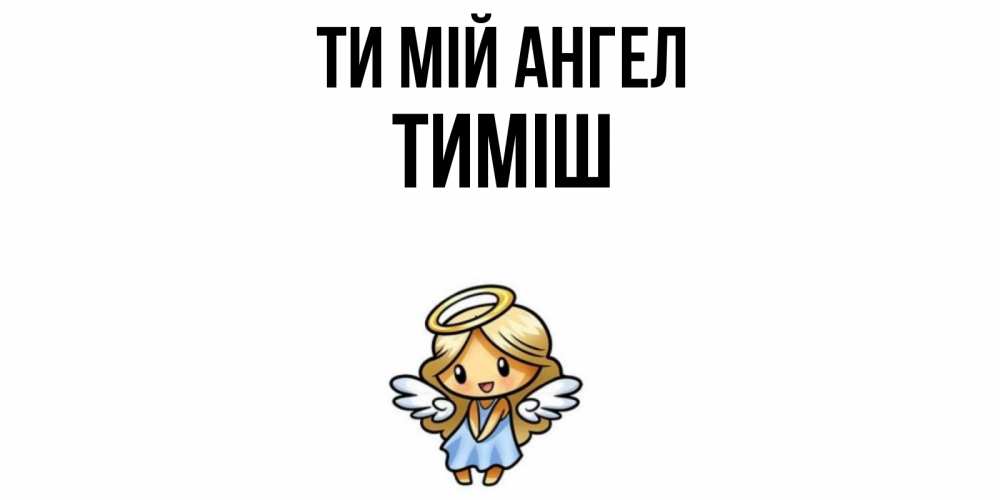 Открытка на каждый день з підписом, Тиміш Ти мій ангел ангел Прикольна листівка з побажанням онлайн скачати безкоштовно 