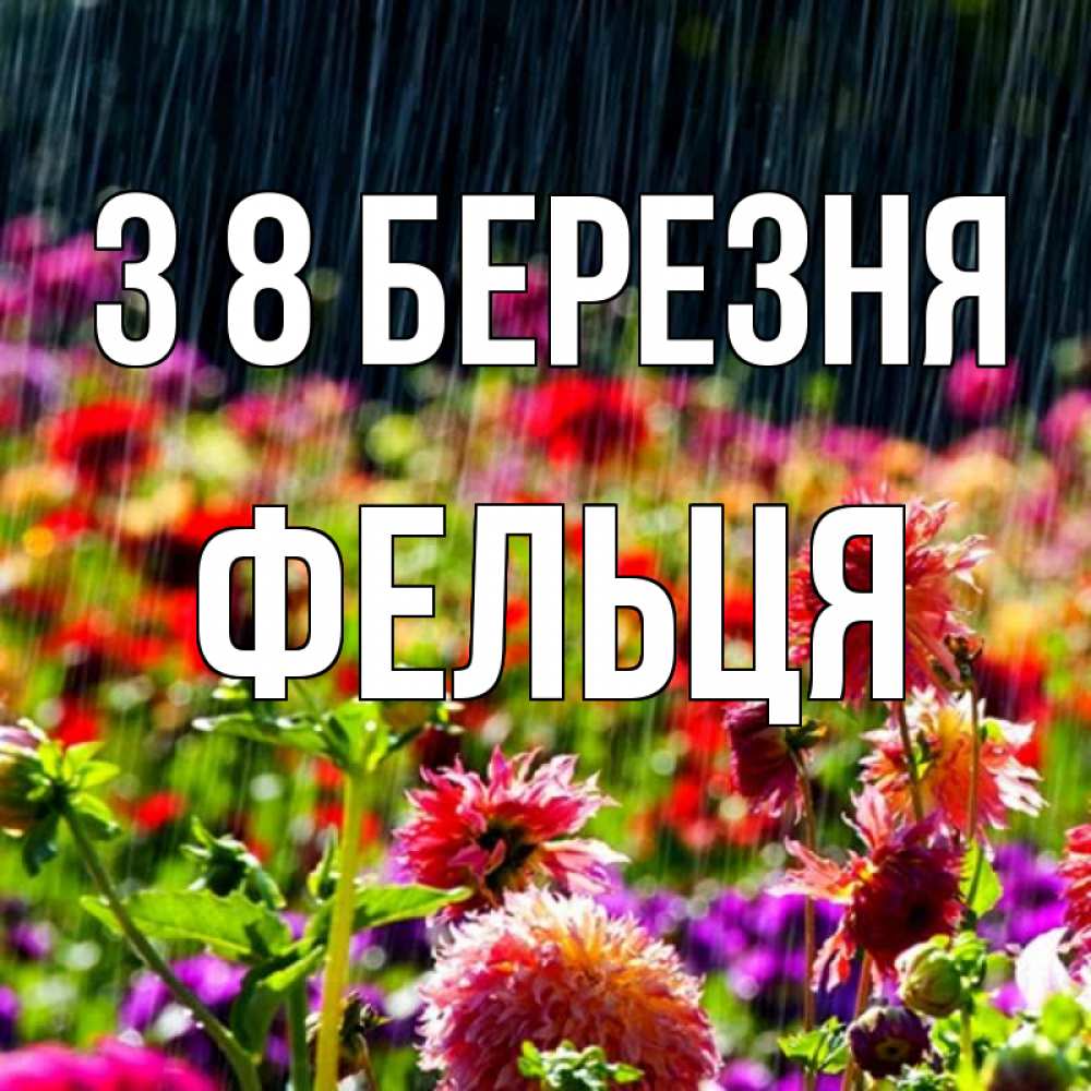 Открытка на каждый день з підписом, Фельця З 8 БЕРЕЗНЯ цветы под дождиком к международному женскому дню Прикольна листівка з побажанням онлайн скачати безкоштовно 