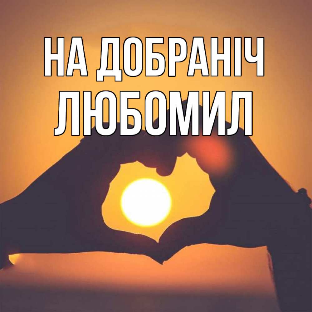 Открытка на каждый день з підписом, Любомил На добраніч садится солнце Прикольна листівка з побажанням онлайн скачати безкоштовно 