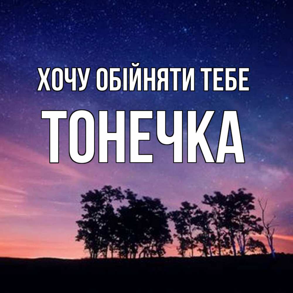 Открытка на каждый день з підписом, Тонечка Хочу обійняти тебе силуэты деревьев Прикольна листівка з побажанням онлайн скачати безкоштовно 