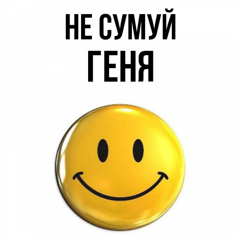Открытка на каждый день з підписом, Геня Не сумуй желаем всем позитива Прикольна листівка з побажанням онлайн скачати безкоштовно 