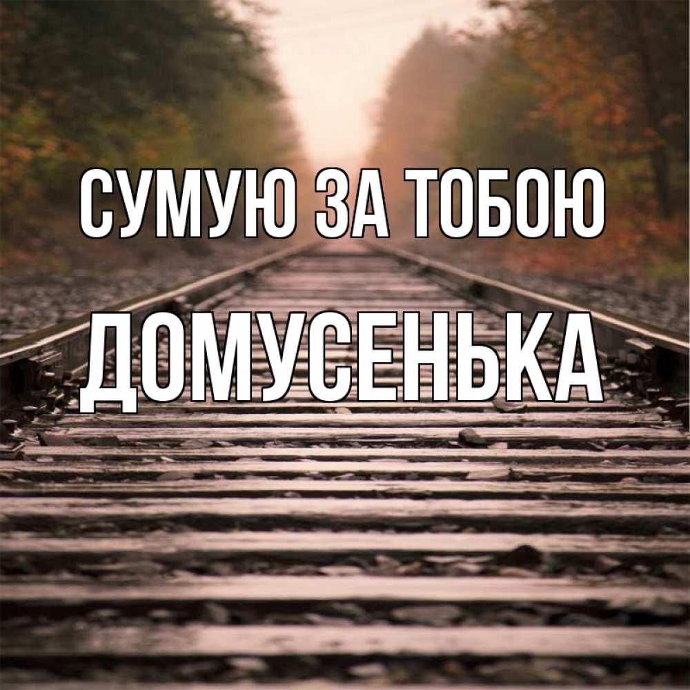 Открытка на каждый день з підписом, Домусенька Сумую за тобою приезжай Прикольна листівка з побажанням онлайн скачати безкоштовно 