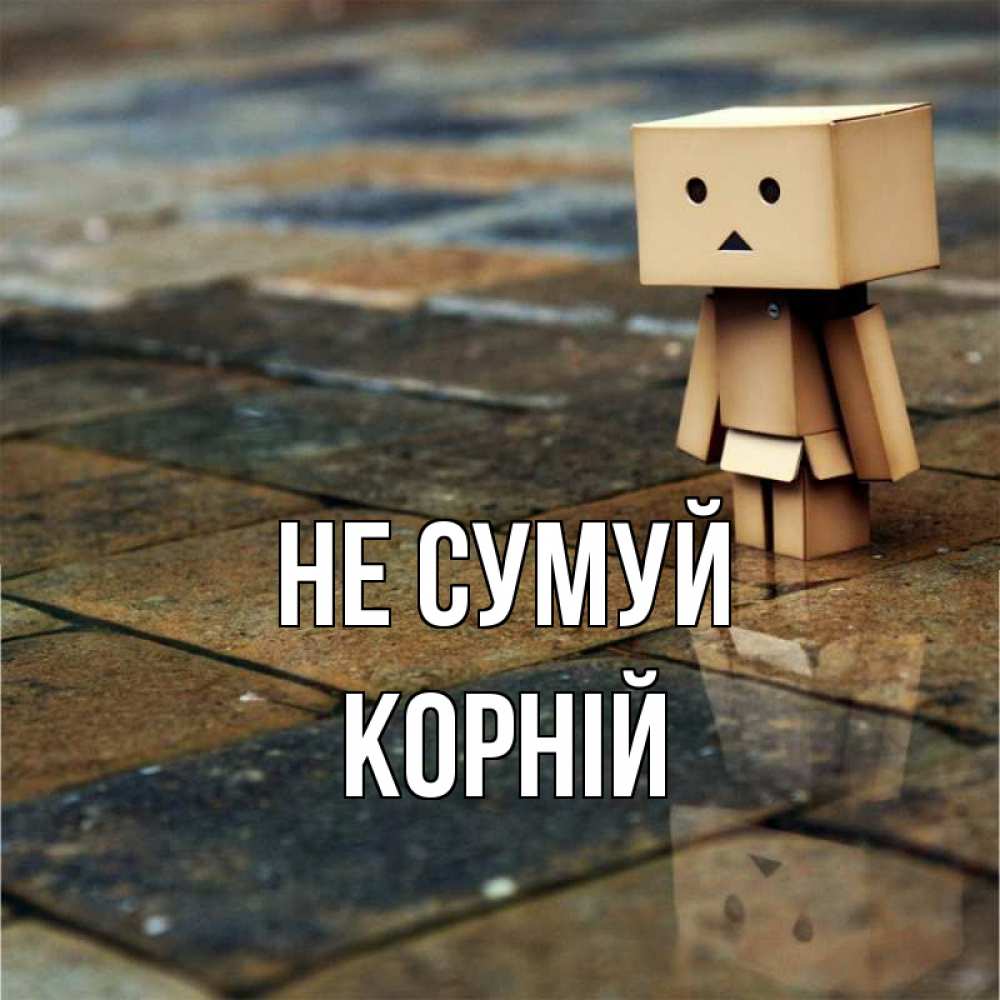 Открытка на каждый день з підписом, Корній Не сумуй Стив Прикольна листівка з побажанням онлайн скачати безкоштовно 