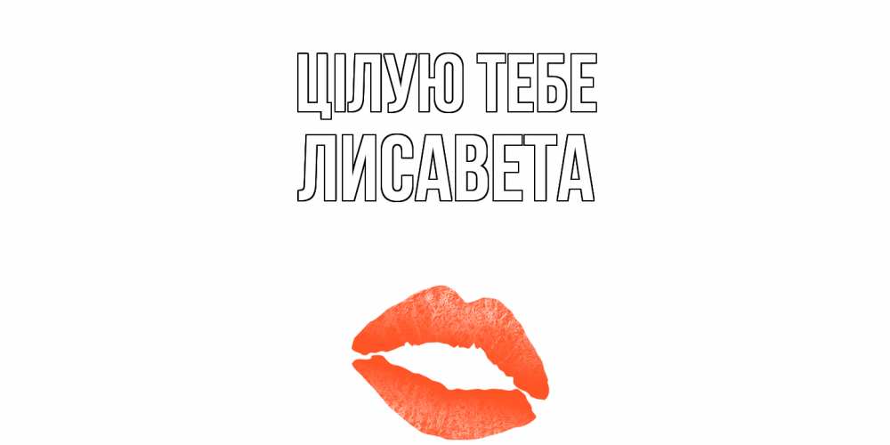 Открытка на каждый день з підписом, Лисавета Цілую тебе поцелуй Прикольна листівка з побажанням онлайн скачати безкоштовно 