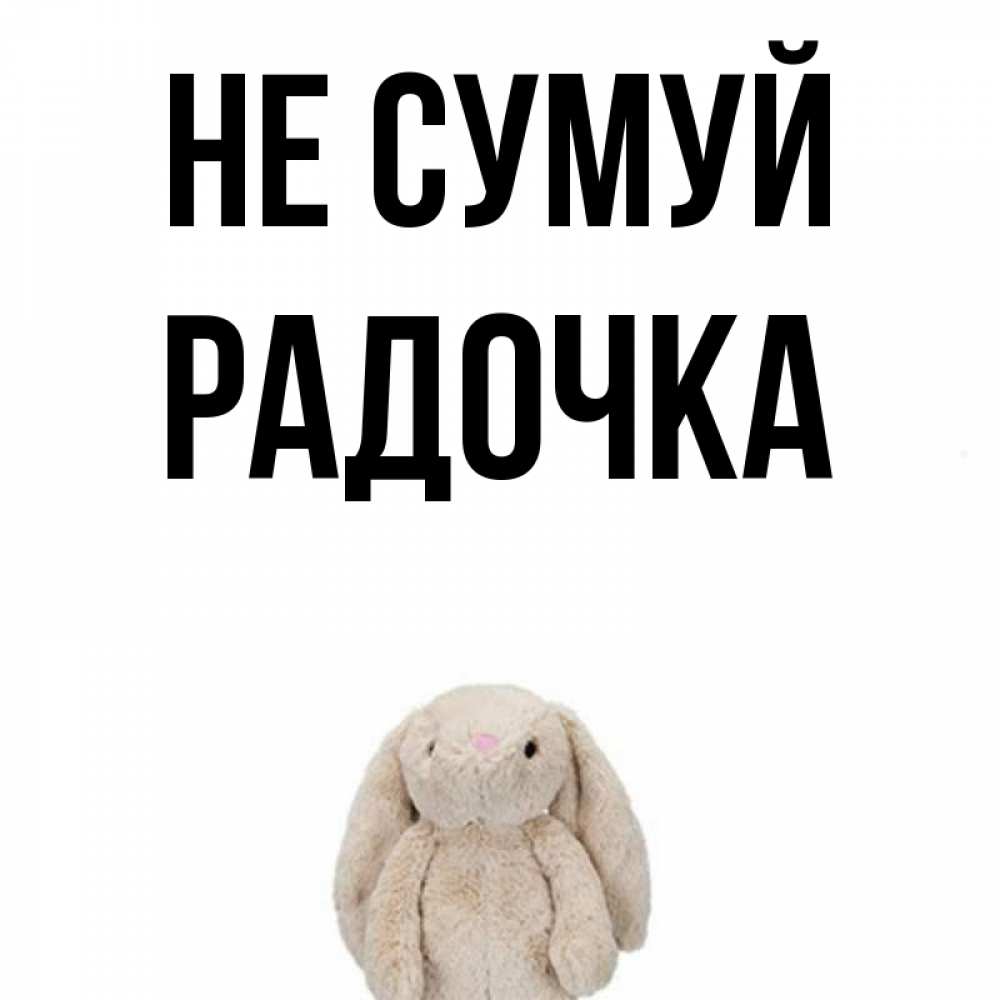 Открытка на каждый день з підписом, Радочка Не сумуй детская игрушка зайчика Прикольна листівка з побажанням онлайн скачати безкоштовно 