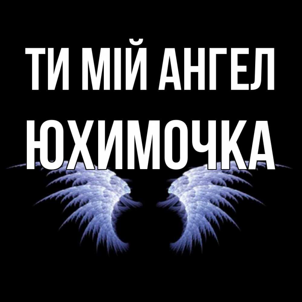 Открытка на каждый день з підписом, Юхимочка Ти мій ангел ангельские крылья на черном фоне Прикольна листівка з побажанням онлайн скачати безкоштовно 