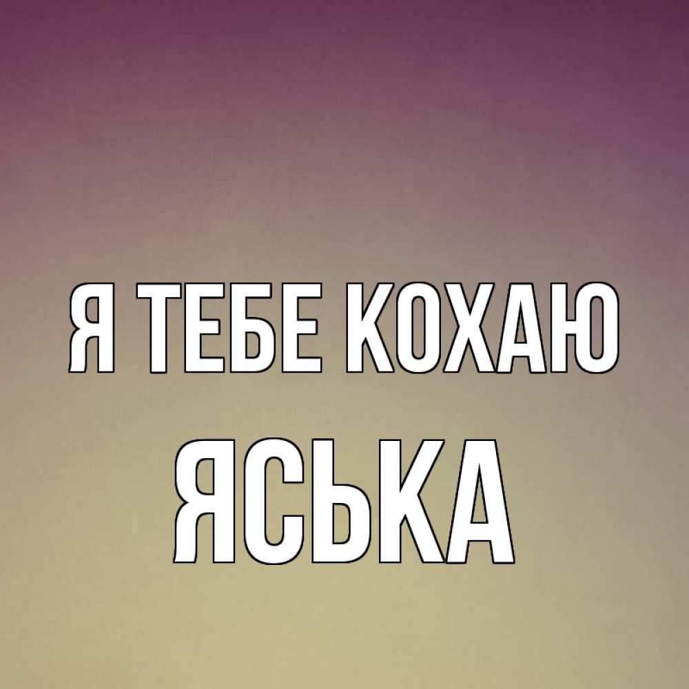 Открытка на каждый день з підписом, Яська Я тебе кохаю для любимой Прикольна листівка з побажанням онлайн скачати безкоштовно 