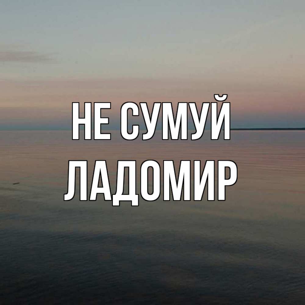 Открытка на каждый день з підписом, Ладомир Не сумуй водная гладь Прикольна листівка з побажанням онлайн скачати безкоштовно 