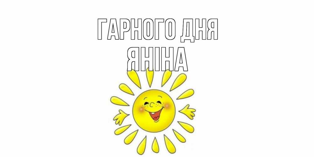 Открытка на каждый день з підписом, Яніна Гарного дня открытка на каждый день Прикольна листівка з побажанням онлайн скачати безкоштовно 