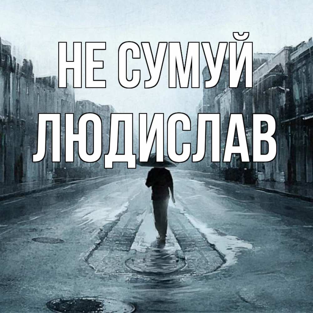 Открытка на каждый день з підписом, Людислав Не сумуй опустевшая улица Прикольна листівка з побажанням онлайн скачати безкоштовно 