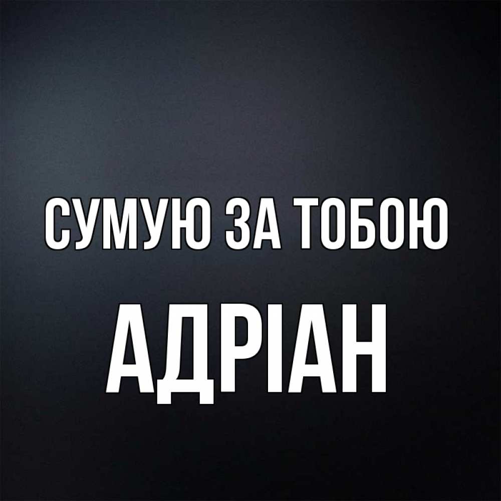 Открытка на каждый день з підписом, Адріан Сумую за тобою с подписью Прикольна листівка з побажанням онлайн скачати безкоштовно 