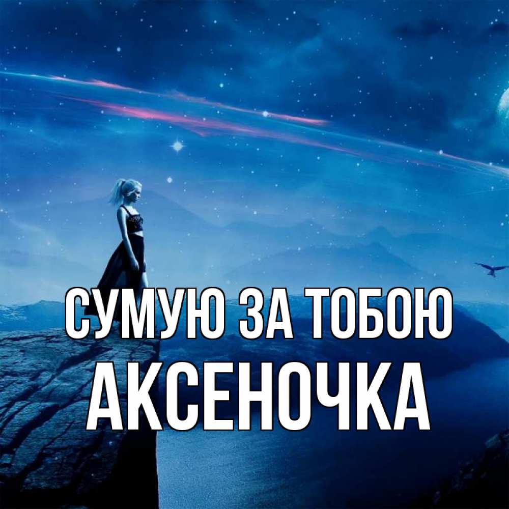 Открытка на каждый день з підписом, Аксеночка Сумую за тобою одна Прикольна листівка з побажанням онлайн скачати безкоштовно 