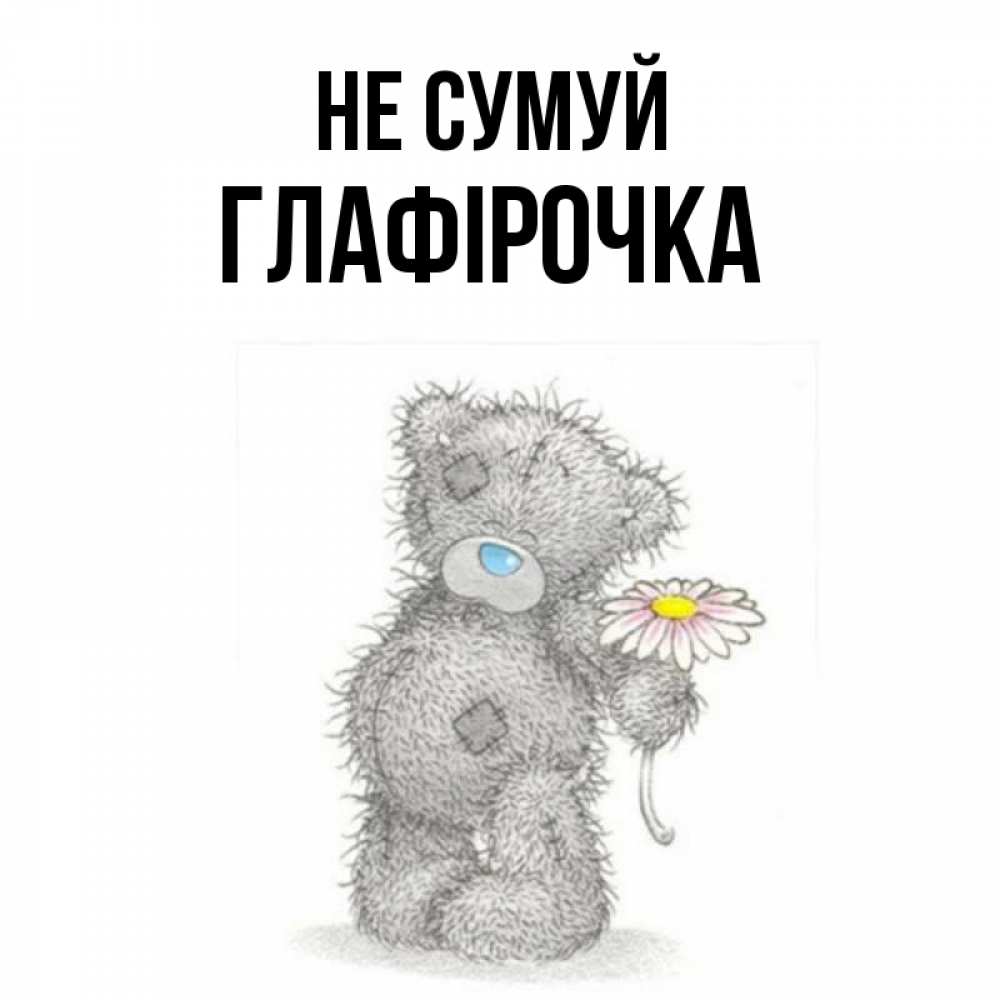 Открытка на каждый день з підписом, Глафірочка Не сумуй Плюшевый медвежонок с заплатками Прикольна листівка з побажанням онлайн скачати безкоштовно 