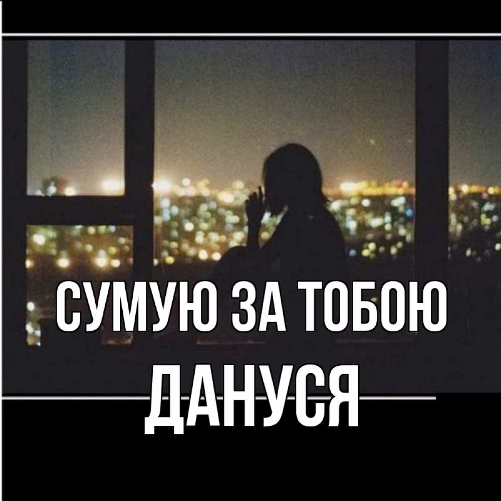 Открытка на каждый день з підписом, Дануся Сумую за тобою у окна Прикольна листівка з побажанням онлайн скачати безкоштовно 