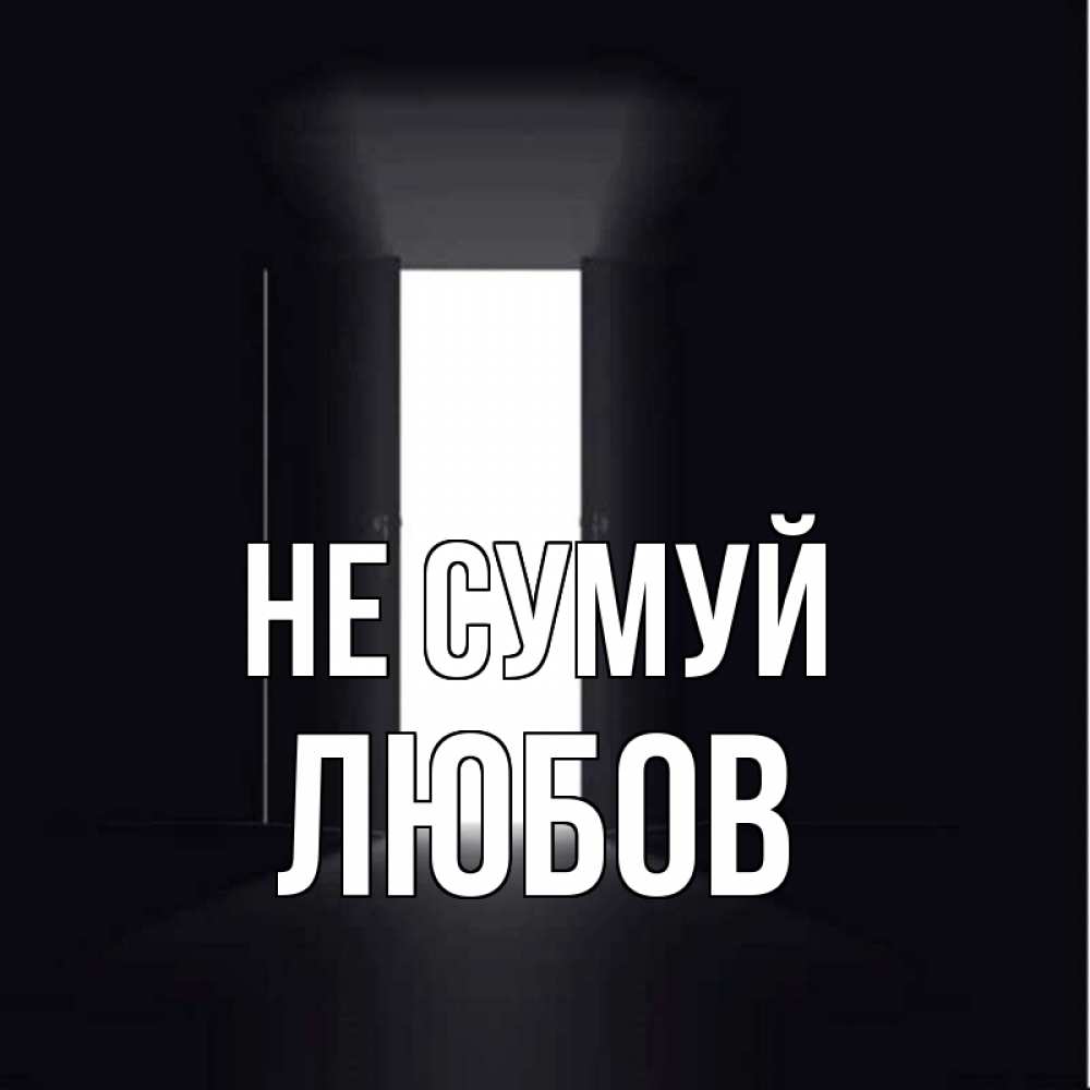Открытка на каждый день з підписом, Любов Не сумуй открытая дверь Прикольна листівка з побажанням онлайн скачати безкоштовно 