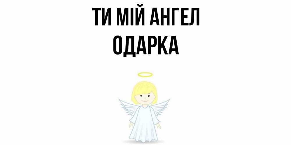 Открытка на каждый день з підписом, Одарка Ти мій ангел ангел Прикольна листівка з побажанням онлайн скачати безкоштовно 