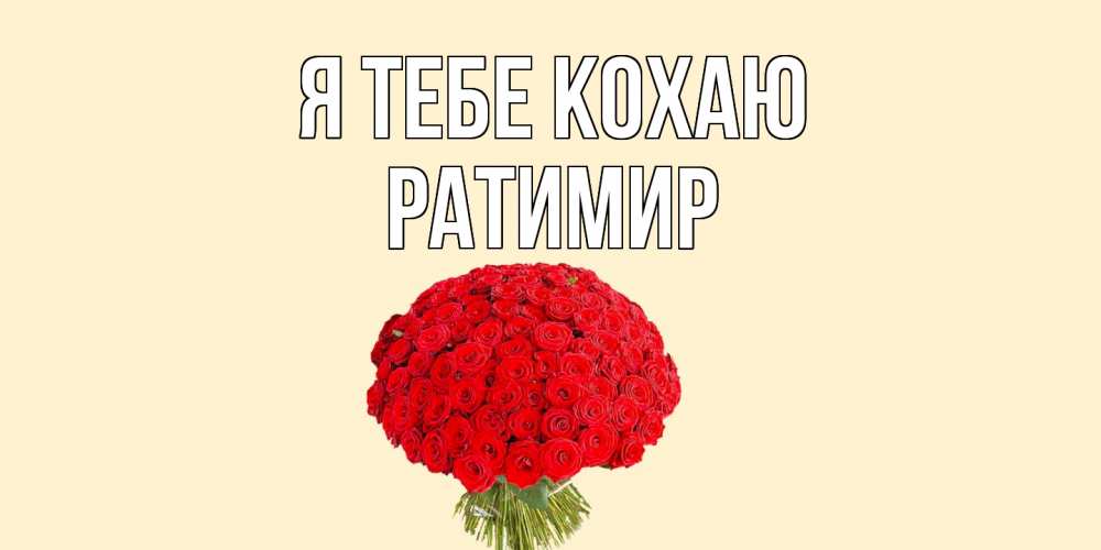 Открытка на каждый день з підписом, Ратимир Я тебе кохаю розы Прикольна листівка з побажанням онлайн скачати безкоштовно 