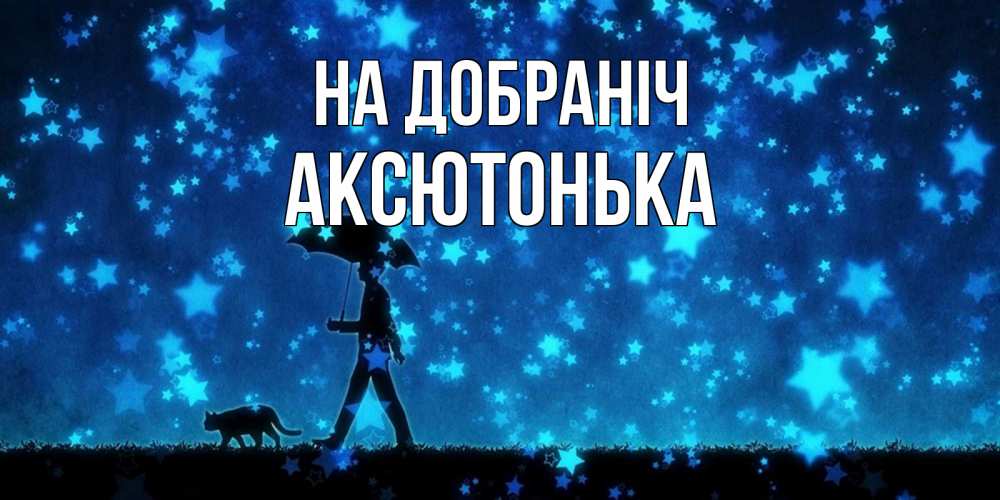 Открытка на каждый день з підписом, Аксютонька На добраніч ночные прогулки с котом под звездами Прикольна листівка з побажанням онлайн скачати безкоштовно 