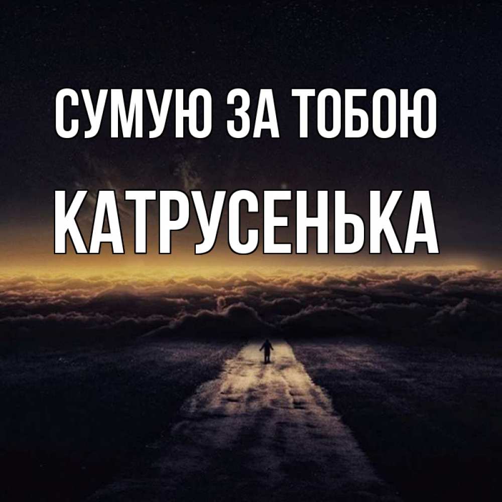 Открытка на каждый день з підписом, Катрусенька Сумую за тобою идем Прикольна листівка з побажанням онлайн скачати безкоштовно 