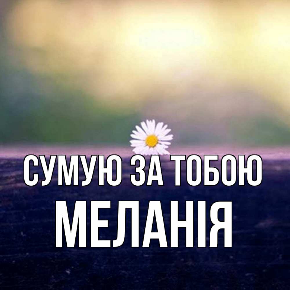 Открытка на каждый день з підписом, Меланія Сумую за тобою приходи в гости Прикольна листівка з побажанням онлайн скачати безкоштовно 