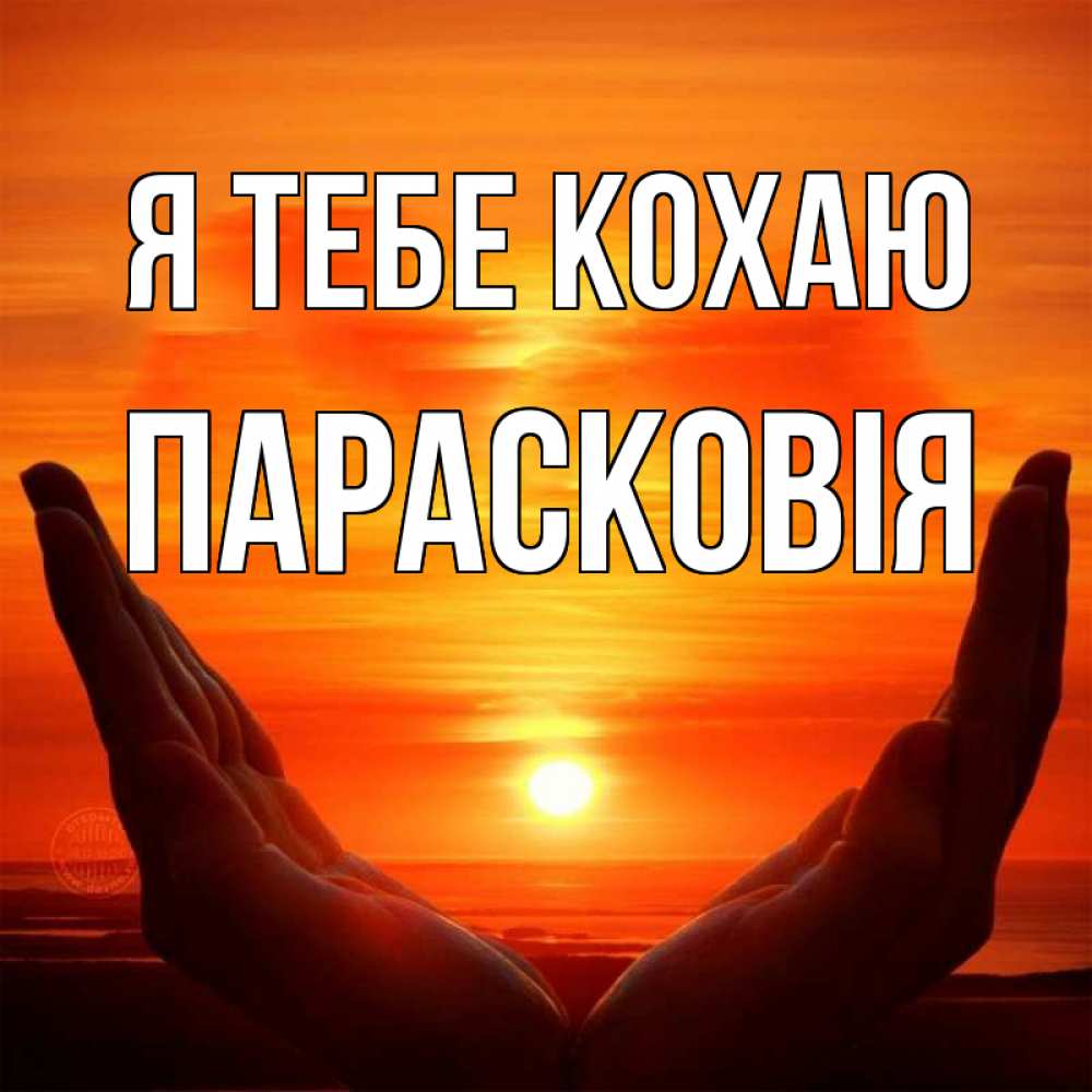 Открытка на каждый день з підписом, Парасковія Я тебе кохаю в руках Прикольна листівка з побажанням онлайн скачати безкоштовно 