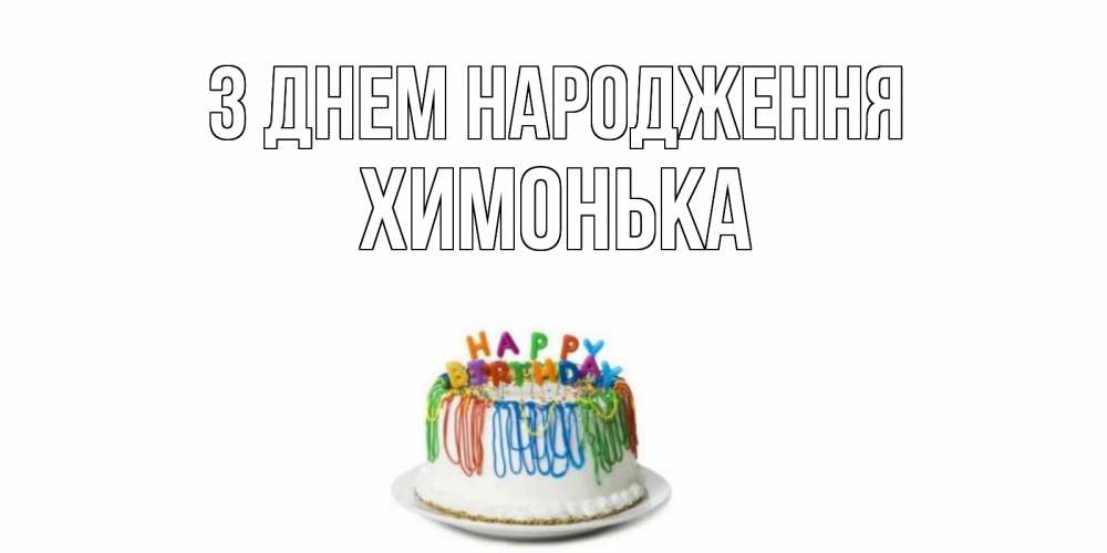 Открытка на каждый день з підписом, Химонька З Днем народження Тортик Прикольна листівка з побажанням онлайн скачати безкоштовно 