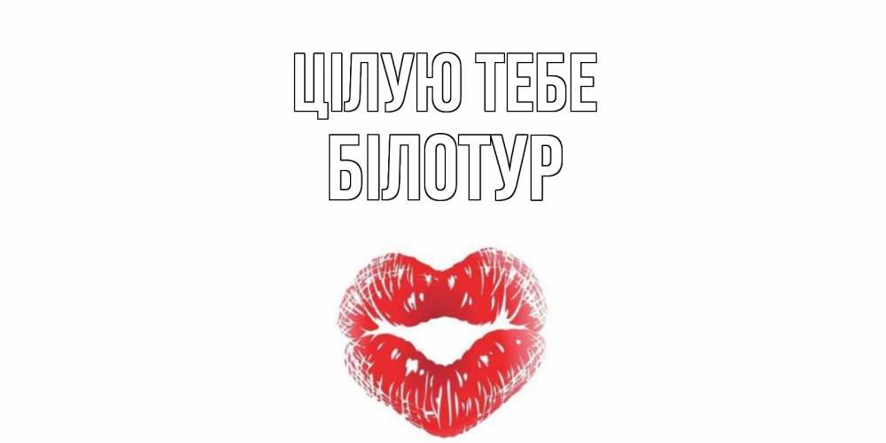 Открытка на каждый день з підписом, Білотур Цілую тебе поцелуй Прикольна листівка з побажанням онлайн скачати безкоштовно 