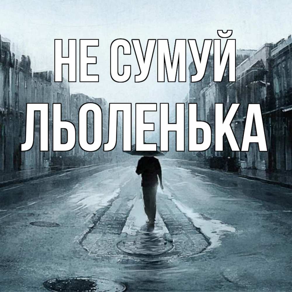 Открытка на каждый день з підписом, Льоленька Не сумуй опустевшая улица Прикольна листівка з побажанням онлайн скачати безкоштовно 
