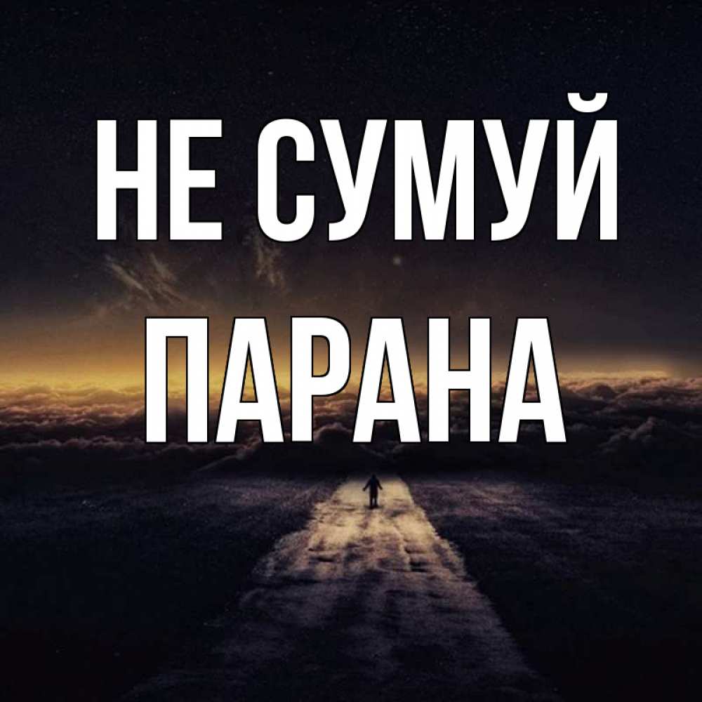 Открытка на каждый день з підписом, Парана Не сумуй дорога в никуда Прикольна листівка з побажанням онлайн скачати безкоштовно 
