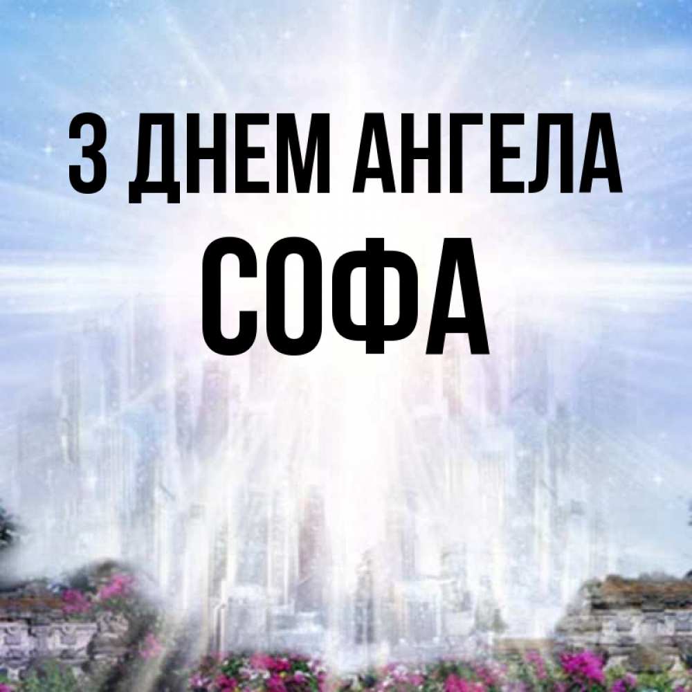 Открытка на каждый день з підписом, Софа З Днем ангела небесный свет Прикольна листівка з побажанням онлайн скачати безкоштовно 