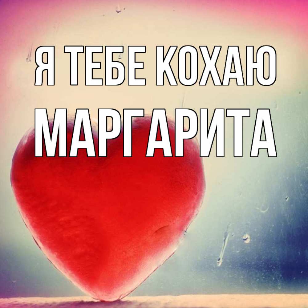 Открытка на каждый день з підписом, Маргарита Я тебе кохаю красное сердечко Прикольна листівка з побажанням онлайн скачати безкоштовно 