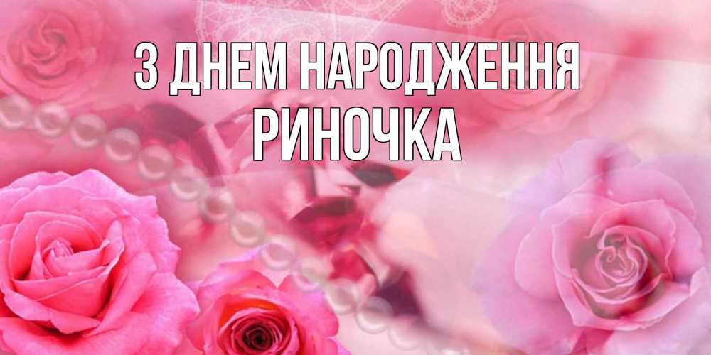 Открытка на каждый день з підписом, Риночка З Днем народження открытка с розами и жемчугом Прикольна листівка з побажанням онлайн скачати безкоштовно 