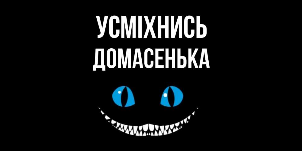 Открытка на каждый день з підписом, Домасенька Усміхнись кот улыбается Прикольна листівка з побажанням онлайн скачати безкоштовно 