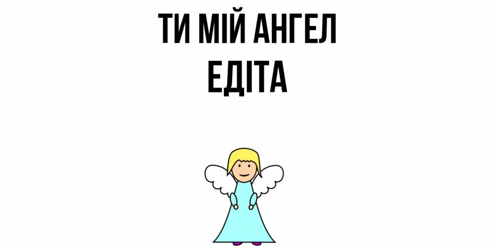 Открытка на каждый день з підписом, Едіта Ти мій ангел ангел Прикольна листівка з побажанням онлайн скачати безкоштовно 