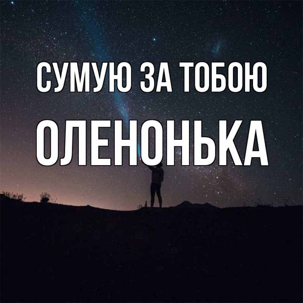 Открытка на каждый день з підписом, Оленонька Сумую за тобою звезды и луч света Прикольна листівка з побажанням онлайн скачати безкоштовно 