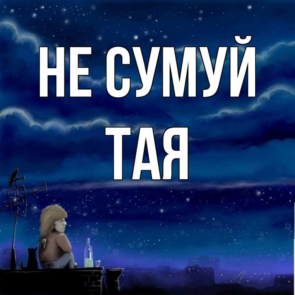 Открытка на каждый день з підписом, Тая Не сумуй город с крыши Прикольна листівка з побажанням онлайн скачати безкоштовно 