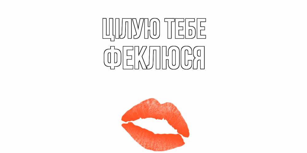 Открытка на каждый день з підписом, Феклюся Цілую тебе поцелуй Прикольна листівка з побажанням онлайн скачати безкоштовно 