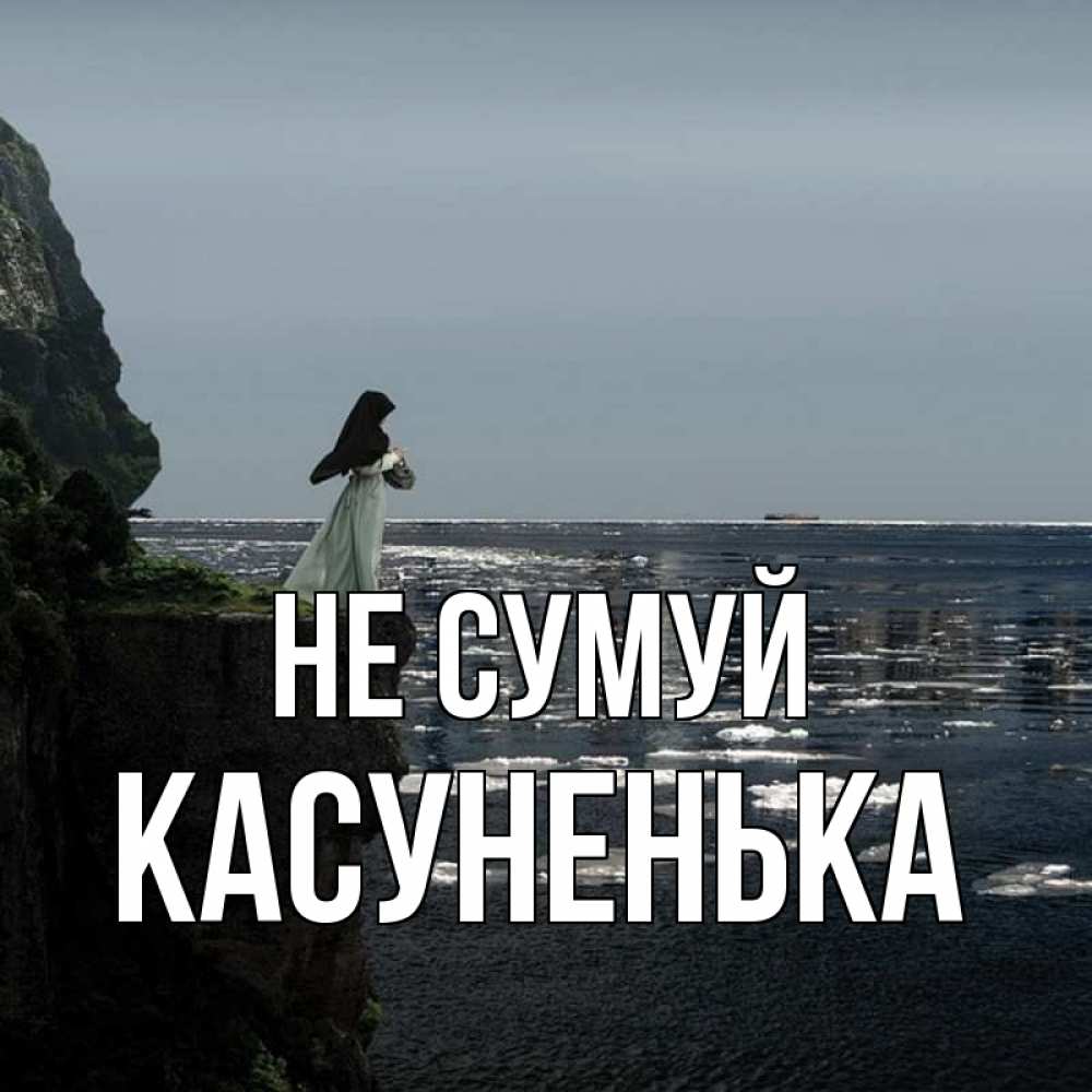 Открытка на каждый день з підписом, Касуненька Не сумуй весна лед тает Прикольна листівка з побажанням онлайн скачати безкоштовно 